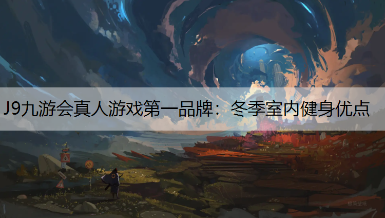 J9九游会真人游戏第一品牌：冬季室内健身优点